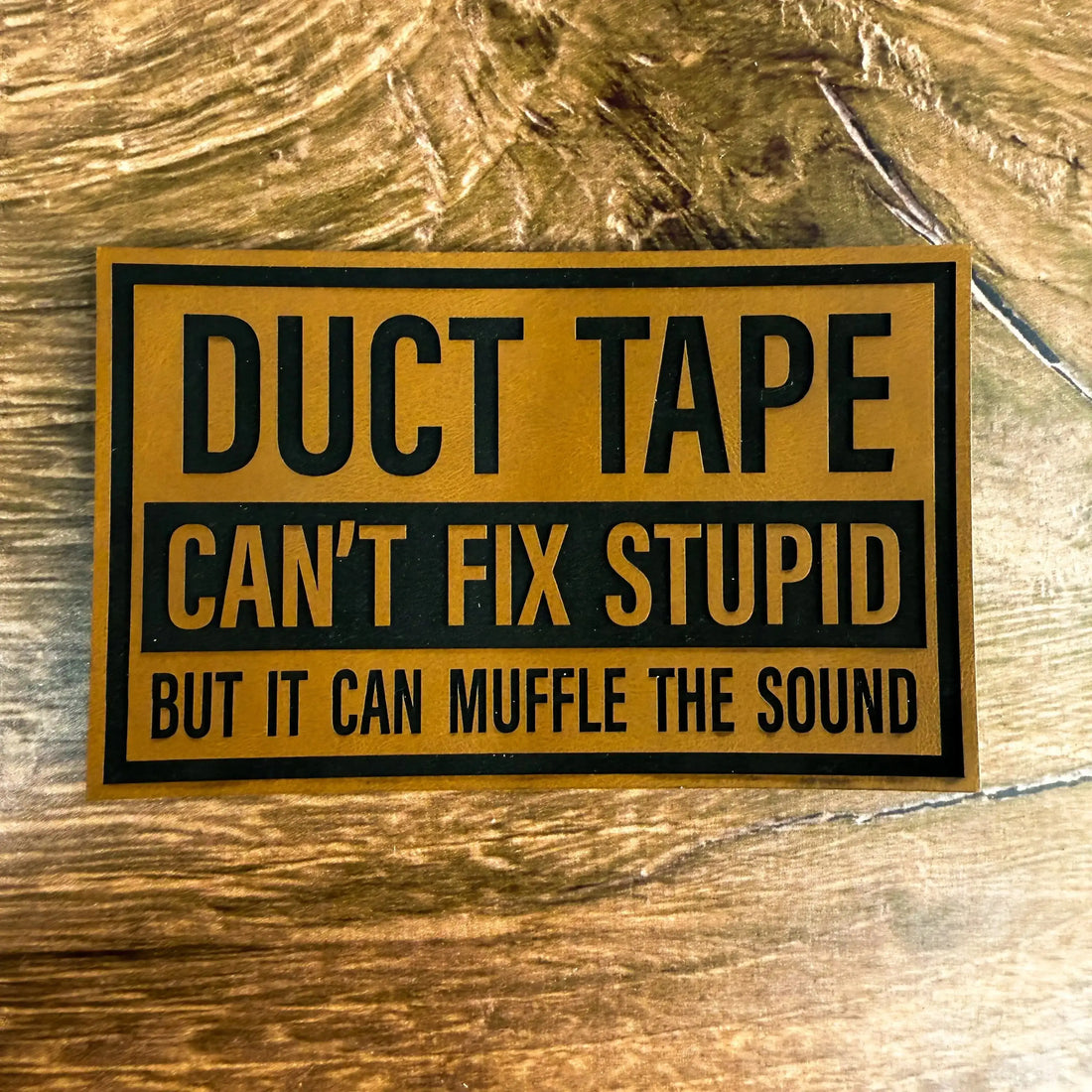 Duct Tape Can’t Fix Stupid – Laser Engraved Leather Patch 