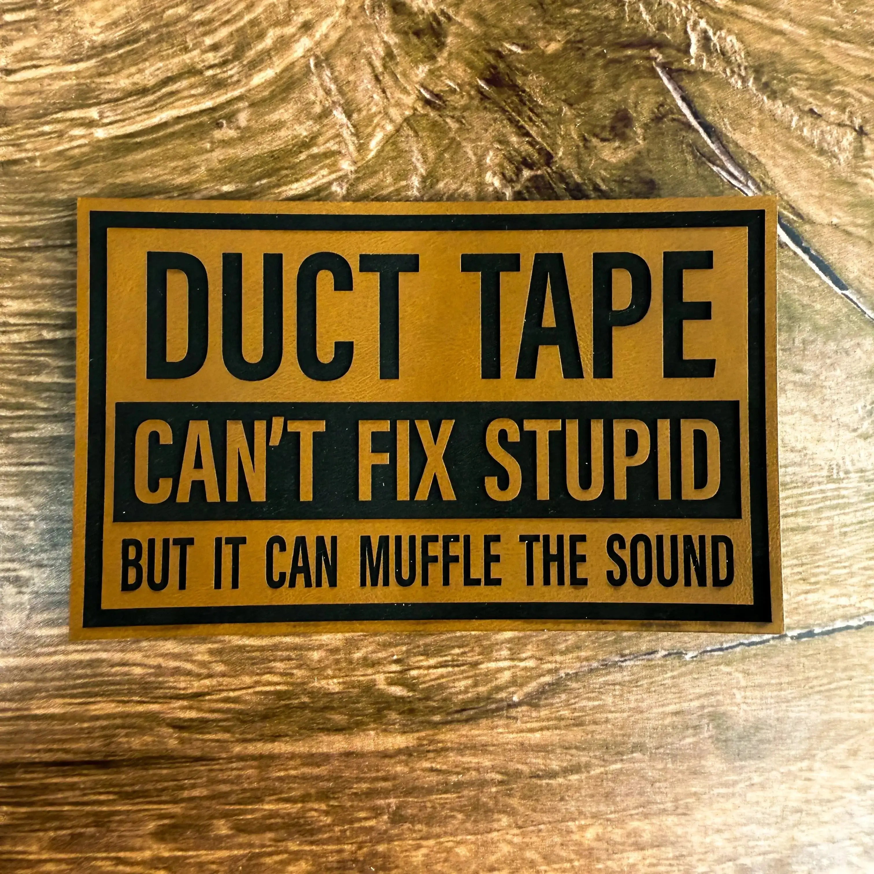 Duct Tape Can’t Fix Stupid – Laser Engraved Leather Patch 