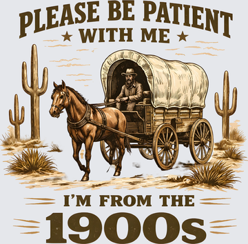 Please Be Patient With Me I'm From The 1900s Wild West Cowboy Covered Wagon - DTF Transfer