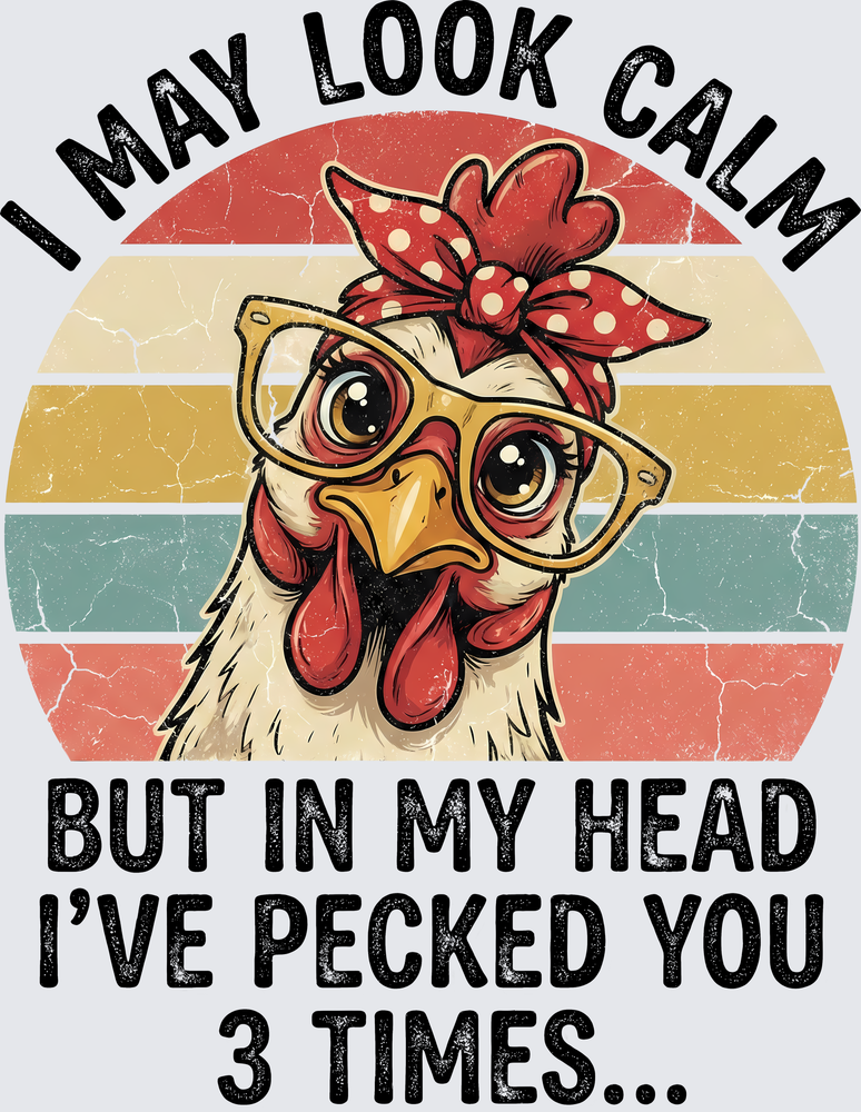 Funny Rooster I May Look Calm But Pecked You 3 Times - DTF Transfer