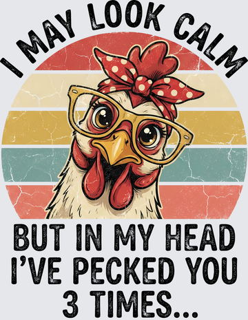 Funny Rooster I May Look Calm But Pecked You 3 Times - DTF Transfer